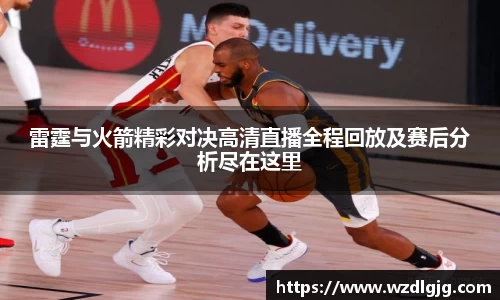 雷霆与火箭精彩对决高清直播全程回放及赛后分析尽在这里