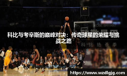 科比与考辛斯的巅峰对决：传奇球星的荣耀与挑战之路